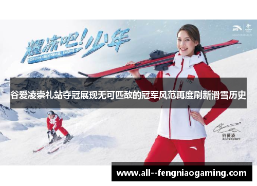 谷爱凌崇礼站夺冠展现无可匹敌的冠军风范再度刷新滑雪历史