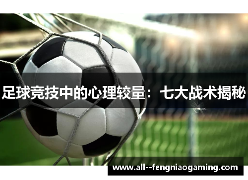 足球竞技中的心理较量：七大战术揭秘