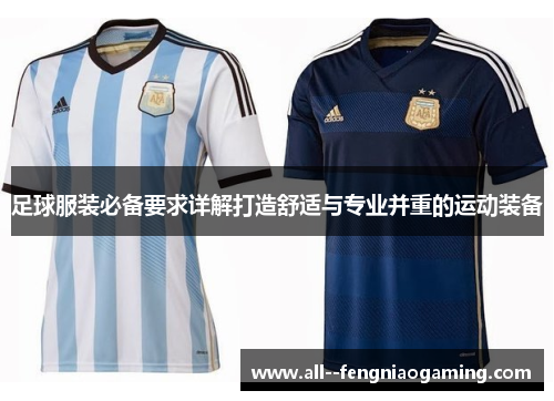 足球服装必备要求详解打造舒适与专业并重的运动装备 足球服装必备要求详解打造舒适与专业并重的运动装备