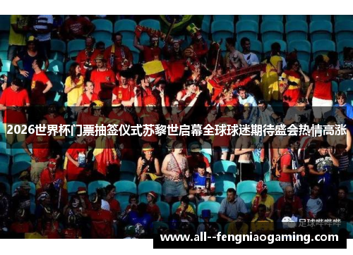 2026世界杯门票抽签仪式苏黎世启幕全球球迷期待盛会热情高涨