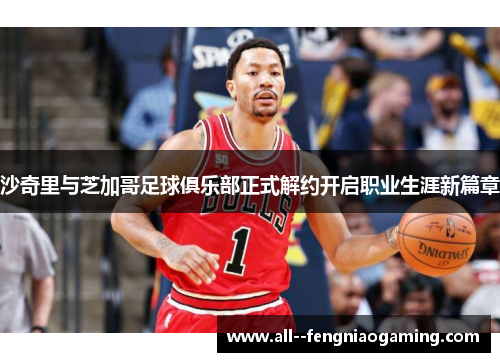 沙奇里与芝加哥足球俱乐部正式解约开启职业生涯新篇章