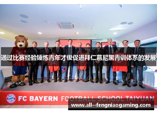 通过比赛经验锤炼青年才俊促进拜仁慕尼黑青训体系的发展