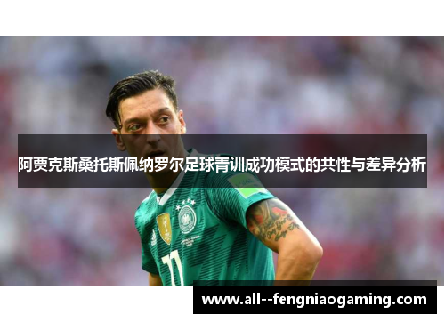 阿贾克斯桑托斯佩纳罗尔足球青训成功模式的共性与差异分析